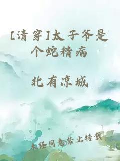 [清穿]太子爷是个蛇精病