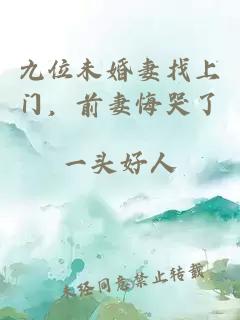 九位未婚妻找上门，前妻悔哭了